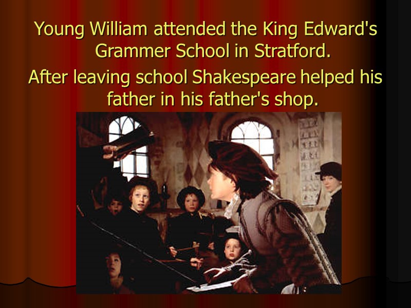 Young William attended the King Edward's Grammer School in Stratford.  After leaving school